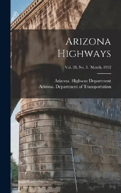 Arizona Highways; Vol. 28, No. 3. March, 1952 by Arizona Highway Department