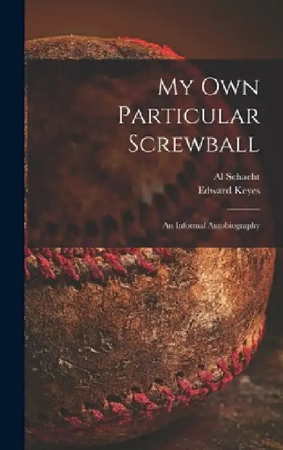 My Own Particular Screwball: an Informal Autobiography by Al (Alexander) B. 1894 Schacht