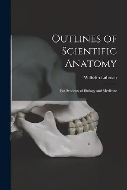 Outlines of Scientific Anatomy: for Students of Biology and Medicine by Wilhelm 1875-1938 Lubosch