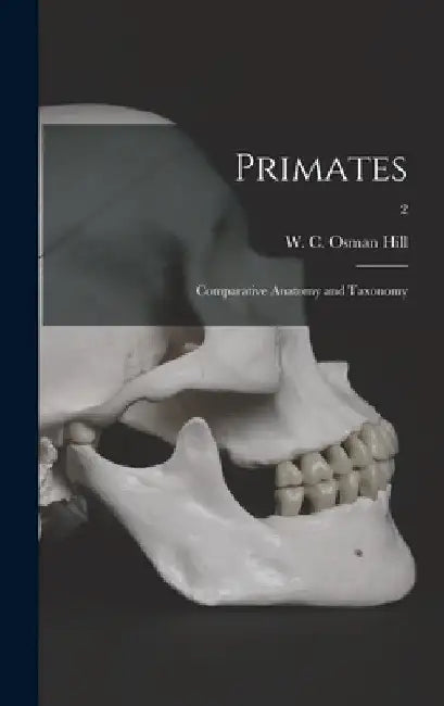 Primates: Comparative Anatomy and Taxonomy; 2 by W. C. Osman (William Charles Os Hill