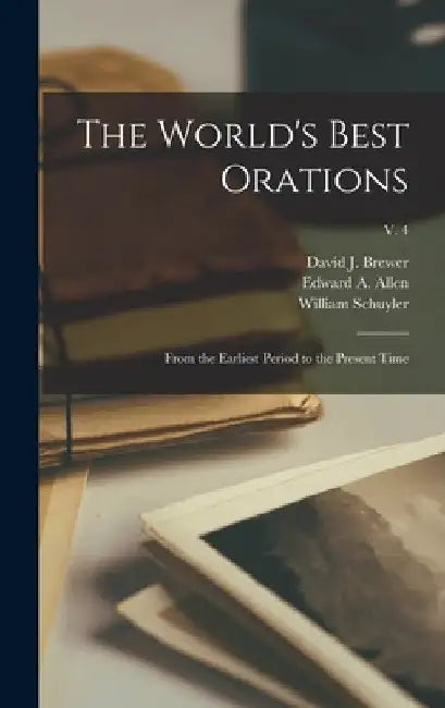 The World's Best Orations: From the Earliest Period to the Present Time; v. 4 by David J. (David Josiah) 1837 Brewer