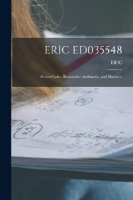 Eric Ed035548: Secret Codes, Remainder Arithmetic, and Matrices. by Eric
