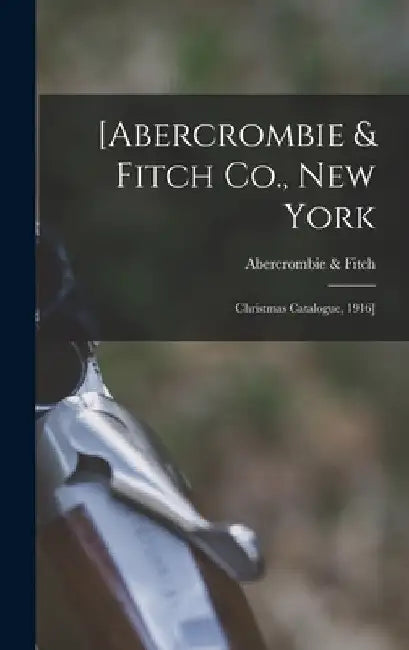[Abercrombie & Fitch Co., New York: Christmas Catalogue, 1916] by Abercrombie & Fitch