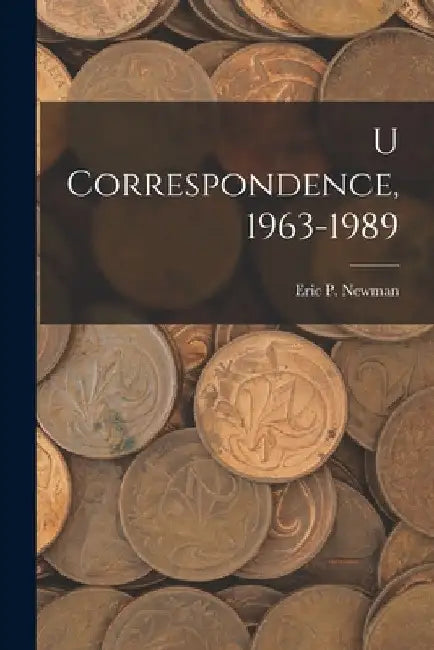 U Correspondence, 1963-1989 by Eric P Newman