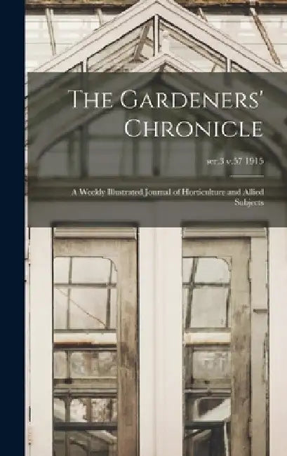The Gardeners' Chronicle: a Weekly Illustrated Journal of Horticulture and Allied Subjects; ser.3 v.57 1915 by Anonymous
