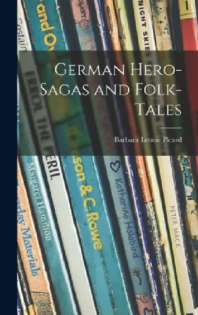 German Hero-sagas and Folk-tales by Barbara Leonie Picard