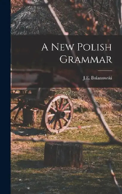 A New Polish Grammar by J. E. (Jerome Edwin) Bolanowski