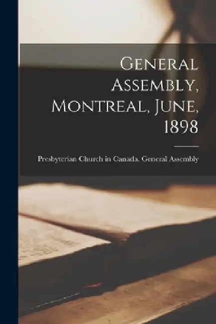 General Assembly, Montreal, June, 1898 [microform] by Presbyterian Church in Canada Genera