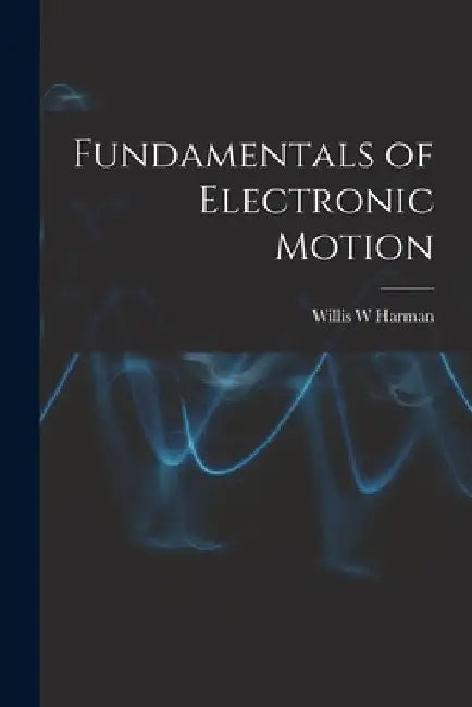 Fundamentals of Electronic Motion by Willis W. Harman