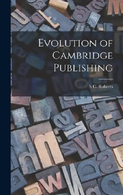 Evolution of Cambridge Publishing by S. C. (Sydney Castle) 1887-1 Roberts