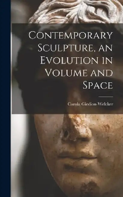 Contemporary Sculpture, an Evolution in Volume and Space by Carola Giedion-Welcker