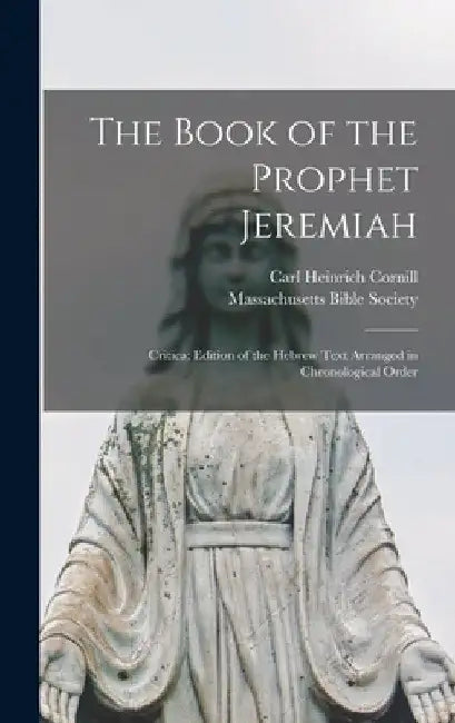 The Book of the Prophet Jeremiah: Critica; Edition of the Hebrew Text Arranged in Chronological Order by Carl Heinrich 1854-1920 Cornill