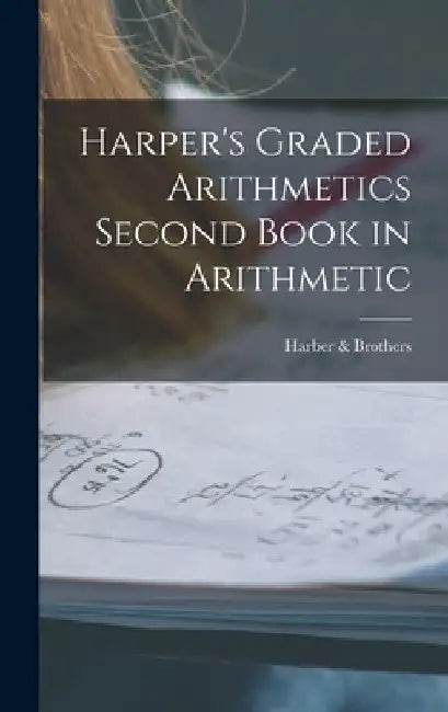Harper's Graded Arithmetics Second Book in Arithmetic by Harber & Brothers