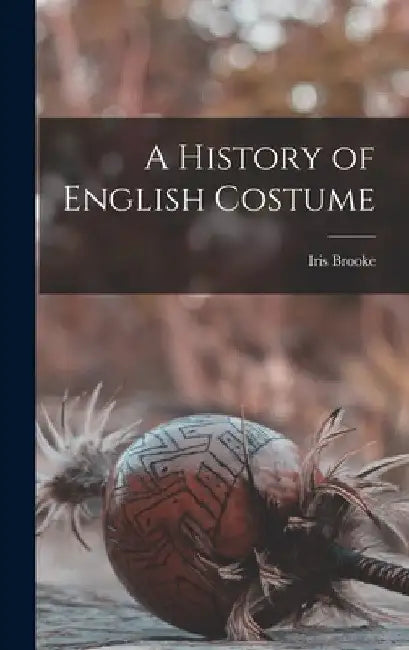 A History of English Costume by Iris Brooke