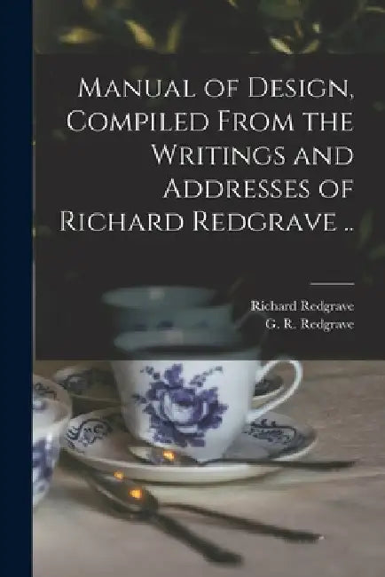 Manual of Design, Compiled From the Writings and Addresses of Richard Redgrave .. by Richard 1804-1888 Redgrave