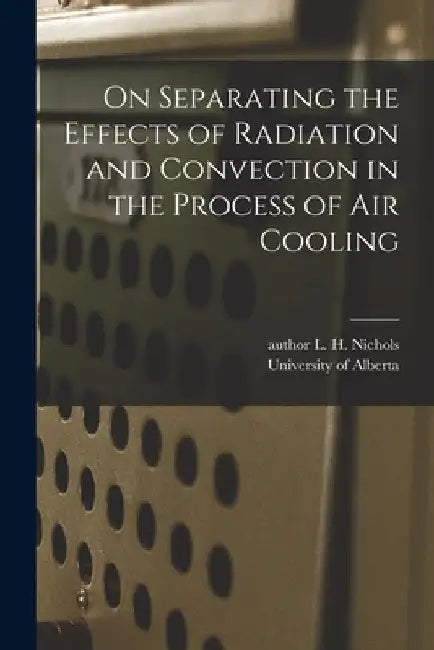 On Separating the Effects of Radiation and Convection in the Process of Air Cooling by L. H. Author Nichols