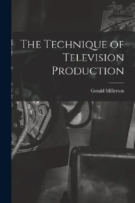 The Technique of Television Production by Gerald Millerson