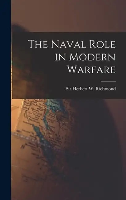 The Naval Role in Modern Warfare by Herbert W. (Herbert William) Richmond