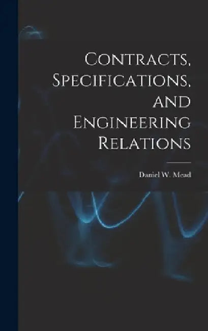 Contracts, Specifications, and Engineering Relations by Daniel W. (Daniel Webster) 186 Mead
