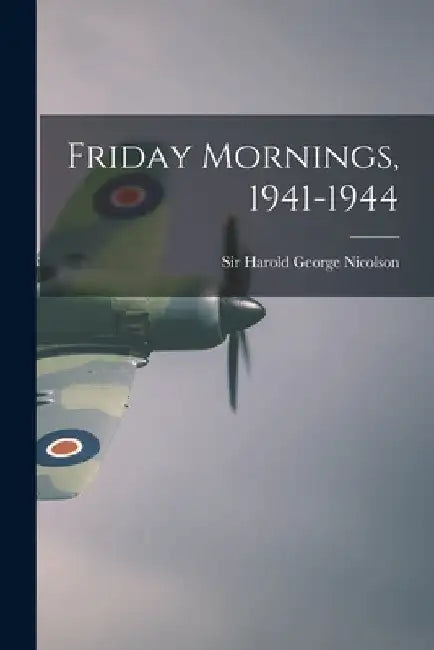 Friday Mornings, 1941-1944 by Harold George Nicolson