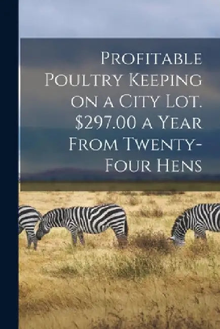Profitable Poultry Keeping on a City Lot. $297.00 a Year From Twenty-four Hens by Anonymous