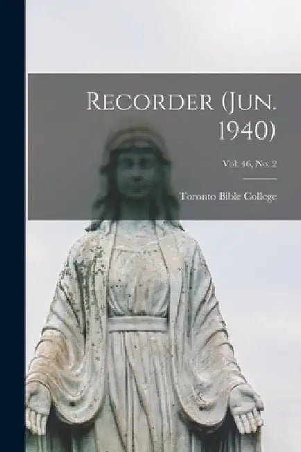 Recorder (Jun. 1940); Vol. 46, no. 2 by Toronto Bible College