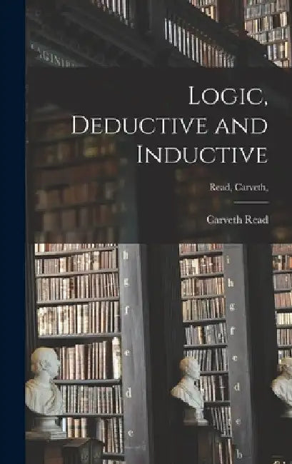 Logic, Deductive and Inductive [microform]; Read, Carveth, by Carveth B. 1848 Read