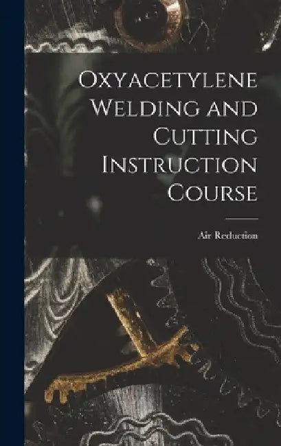 Oxyacetylene Welding and Cutting Instruction Course by Air Reduction