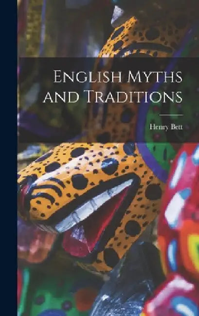 English Myths and Traditions by Henry 1876-1953 Bett