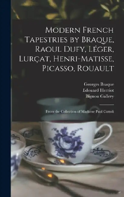 Modern French Tapestries by Braque, Raoul Dufy, Léger, Lurçat, Henri-Matisse, Picasso, Rouault: From the Collection of Madame Paul Cuttoli by Georges 1882-1963 Braque