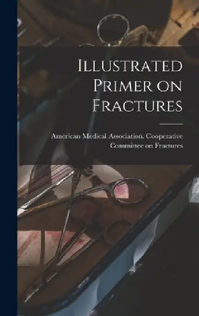 Illustrated Primer on Fractures by American Medical Association Coopera
