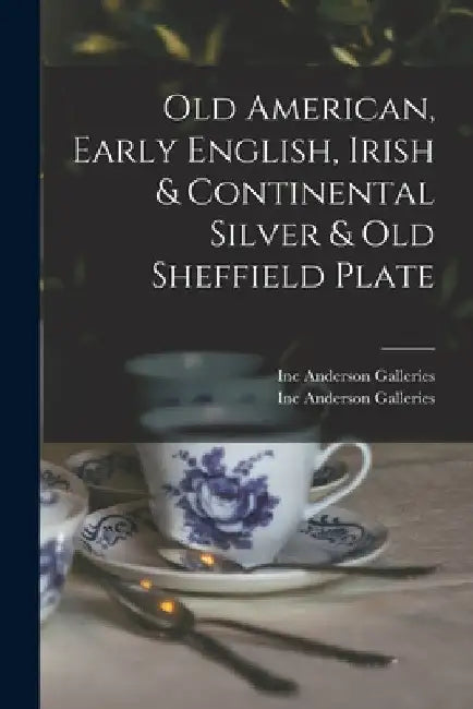 Old American, Early English, Irish & Continental Silver & Old Sheffield Plate by Inc Anderson Galleries