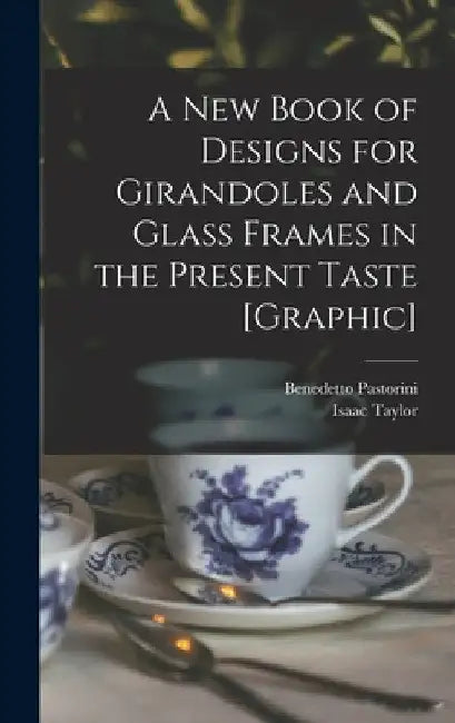 A New Book of Designs for Girandoles and Glass Frames in the Present Taste [graphic] by Benedetto B. 1746 Pastorini