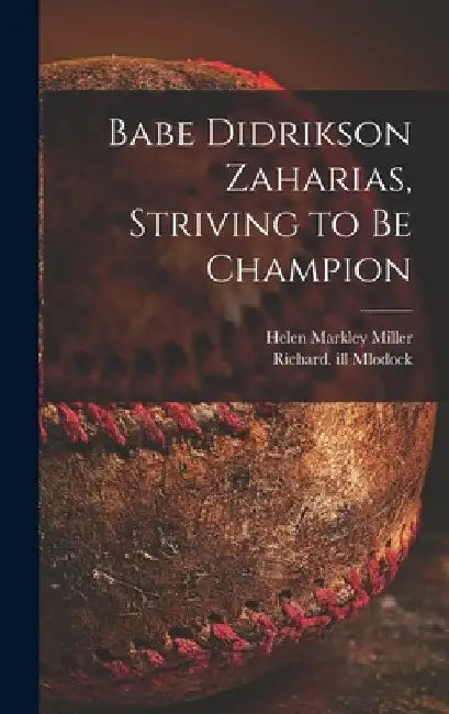 Babe Didrikson Zaharias, Striving to Be Champion by Helen Markley Miller