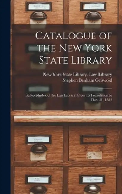 Catalogue of the New York State Library: Subject-index of the Law Library, From Its Foundation to Dec. 31, 1882 by New York State Library Law Library