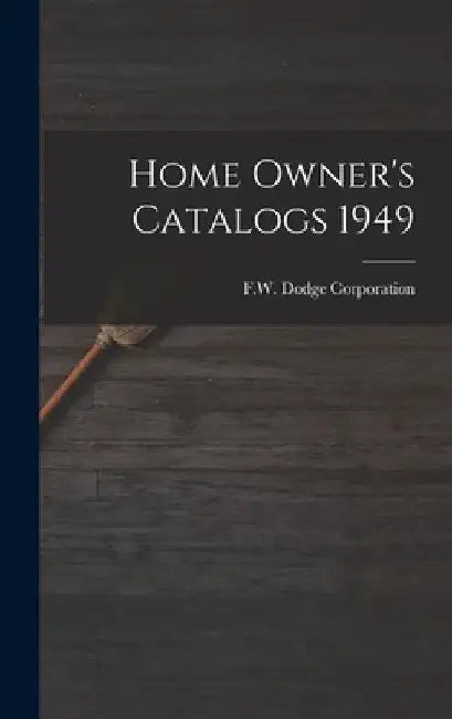 Home Owner's Catalogs 1949 by F W Dodge Corporation