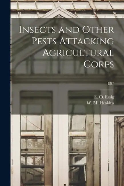 Insects and Other Pests Attacking Agricultural Corps; E87 by E. O. (Edward Oliver) B. 1884 Essig