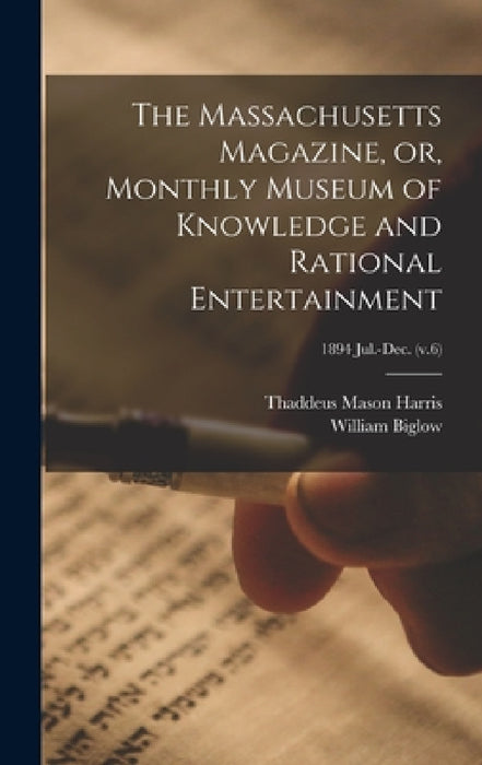 The Massachusetts Magazine, or, Monthly Museum of Knowledge and Rational Entertainment; 1894 Jul.-Dec. (v.6) by Thaddeus Mason Harris, William 1773-1844 Biglow
