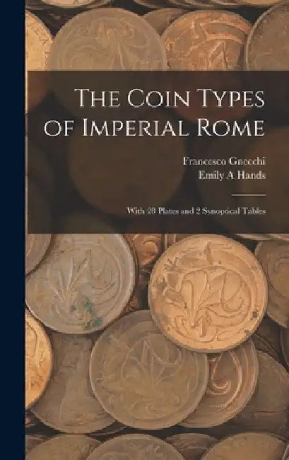 The Coin Types of Imperial Rome: With 28 Plates and 2 Synoptical Tables by Francesco 1847-1919 Gnecchi