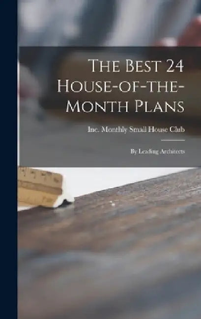 The Best 24 House-of-the-month Plans: by Leading Architects by Inc Monthly Small House Club