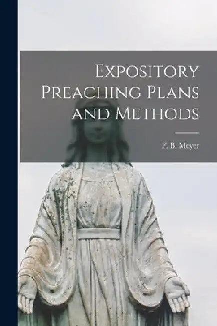 Expository Preaching Plans and Methods [microform] by F. B. (Frederick Brotherton) Meyer