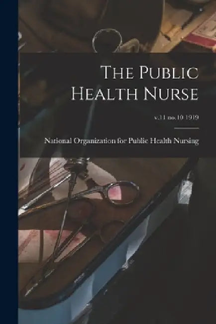 The Public Health Nurse; v.11 no.10 1919 by National Organization for Public Health