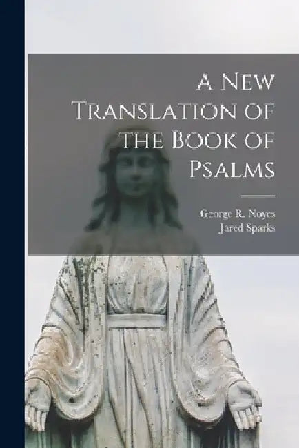 A New Translation of the Book of Psalms by George R. (George Rapall) 179 Noyes