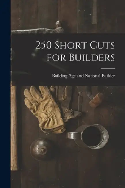 250 Short Cuts for Builders by Building Age and National Builder