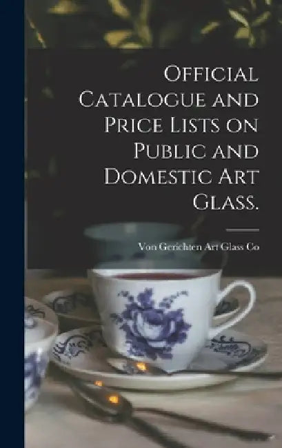 Official Catalogue and Price Lists on Public and Domestic Art Glass. by Von Gerichten Art Glass Co