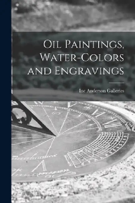 Oil Paintings, Water-colors and Engravings by Inc Anderson Galleries