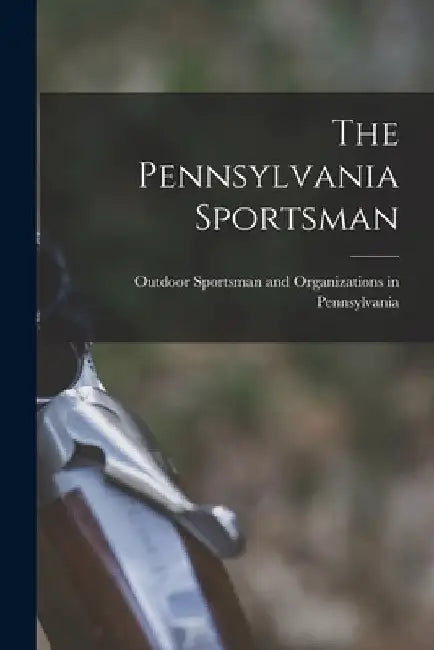 The Pennsylvania Sportsman by Outdoor Sportsman and Organizations I