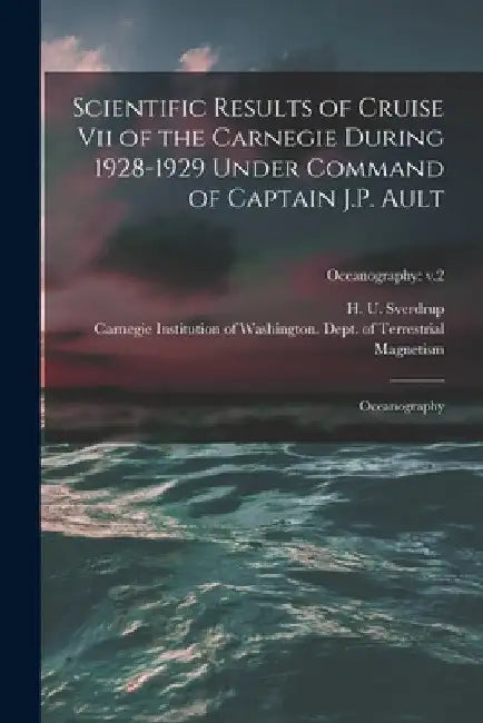 Scientific Results of Cruise vii of the Carnegie During 1928-1929 Under Command of Captain J.P. Ault: Oceanography; Oceanography: v.2 by H. U. (Harald Ulrik) 1888- Sverdrup