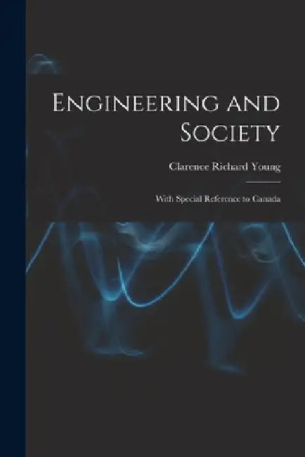 Engineering and Society: With Special Reference to Canada by Clarence Richard 1879- Young