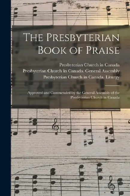 The Presbyterian Book of Praise [microform]: Approved and Commended by the General Assembly of the Presbyterian Church in Canada by Presbyterian Church in Canada